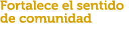 Fortalece el sentido de comunidad