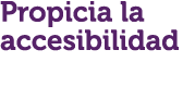 Propicia la accesibilidad